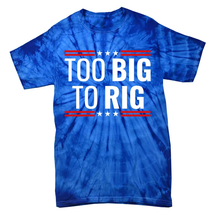 Trump 2024 Too Big To Rig Tie-Dye T-Shirt