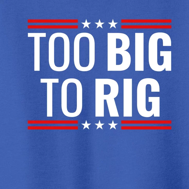 Trump 2024 Too Big To Rig Toddler T-Shirt