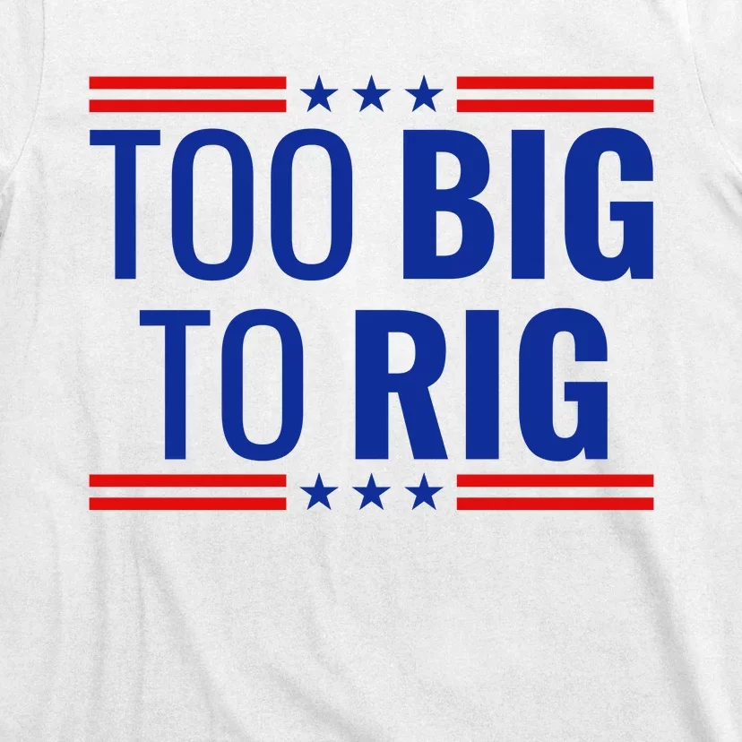 Trump 2024 Too Big To Rig T-Shirt