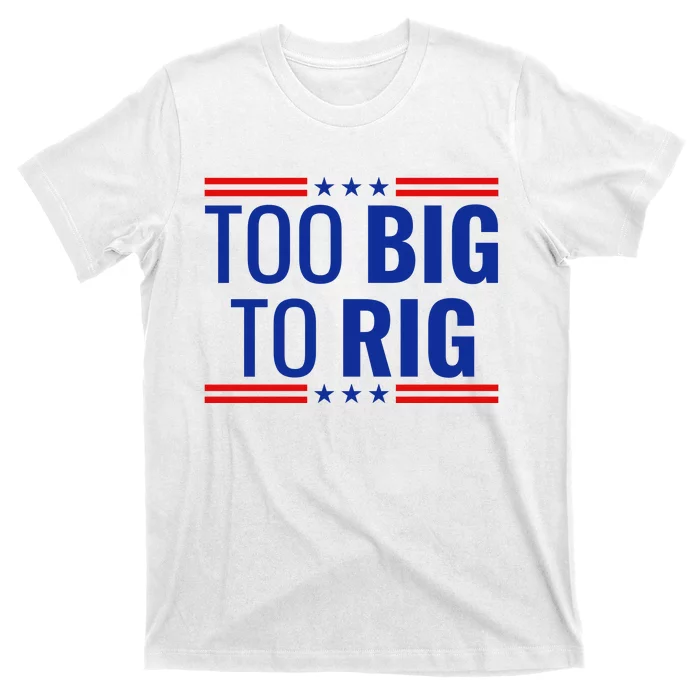 Trump 2024 Too Big To Rig T-Shirt