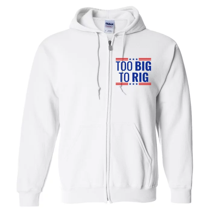 Trump 2024 Too Big To Rig Full Zip Hoodie