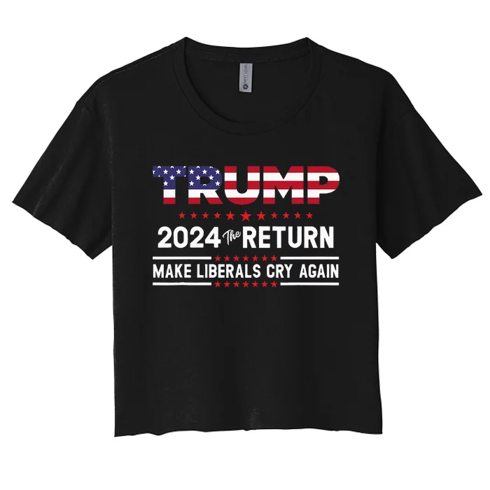 Trump 2024 The Return Make Liberals Cry Again Women's Crop Top Tee