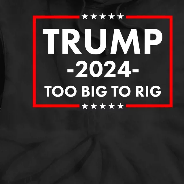 Trump 2024 Too Big To Rig Tie Dye Hoodie