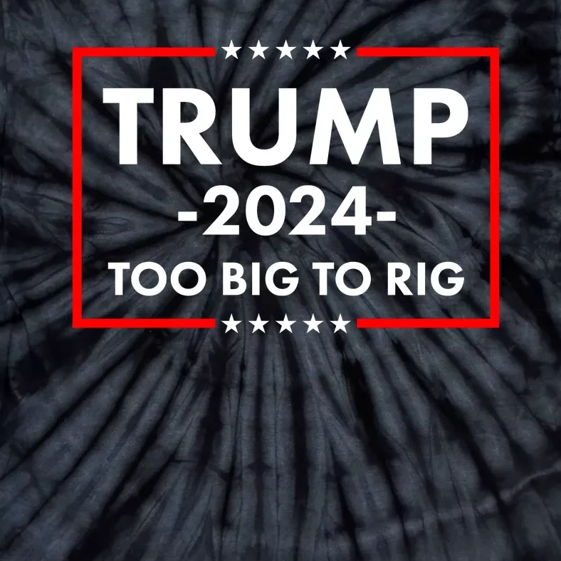 Trump 2024 Too Big To Rig Tie-Dye T-Shirt