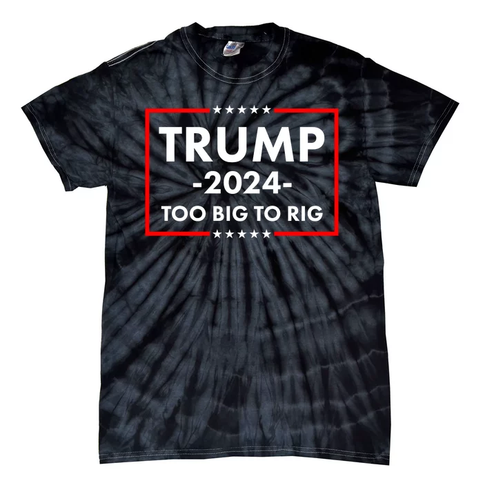 Trump 2024 Too Big To Rig Tie-Dye T-Shirt