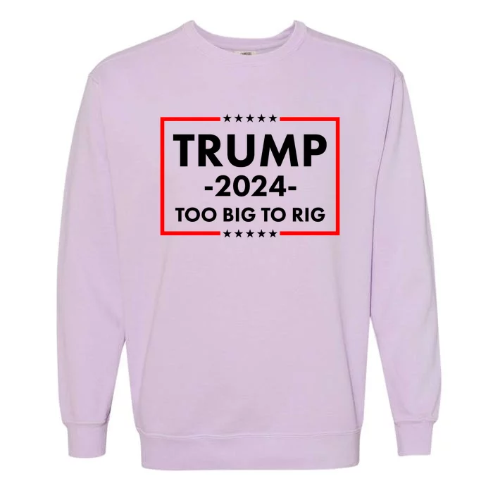 Trump 2024 Too Big To Rig Garment-Dyed Sweatshirt