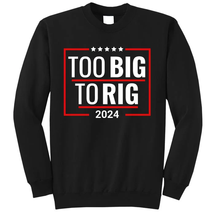 Trump 2024 Too Big To Rig Tall Sweatshirt