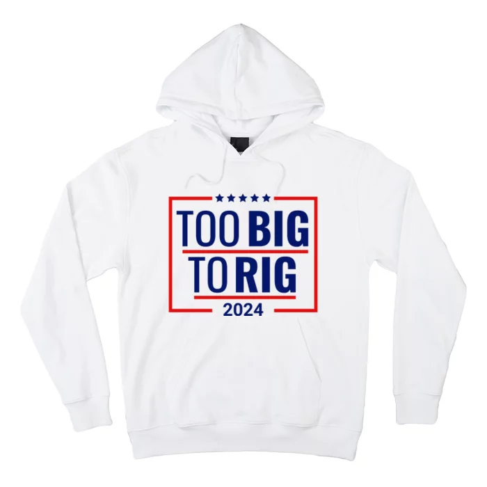 Trump 2024 Too Big To Rig Hoodie