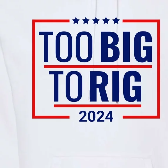 Trump 2024 Too Big To Rig Premium Hoodie