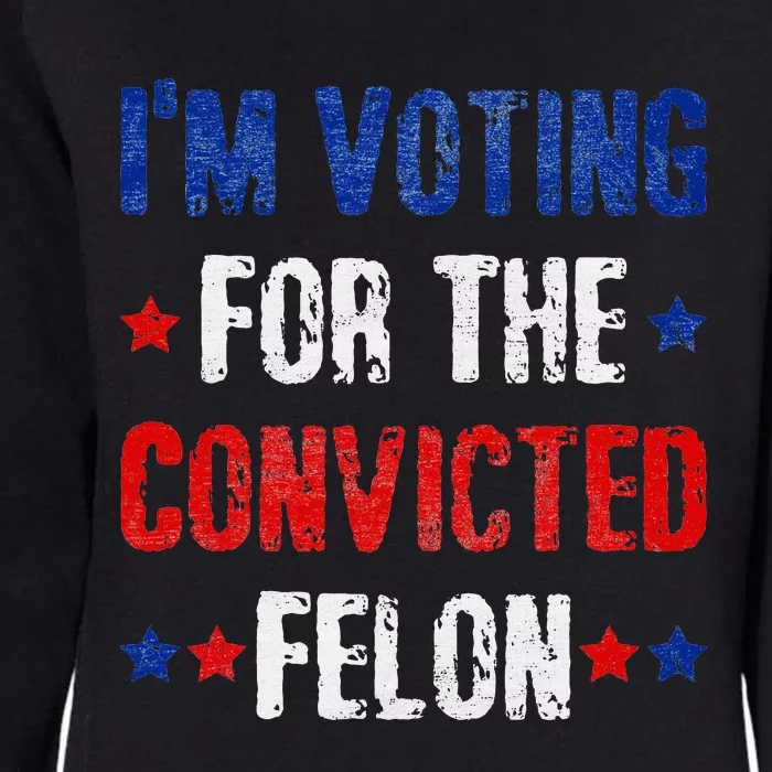 Trump 2024 Voting For The Convicted Felon Womens California Wash Sweatshirt