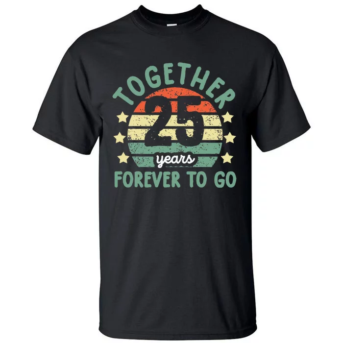 Together 25 Years Forever To Go 25th Wedding Anniversary Tall T-Shirt