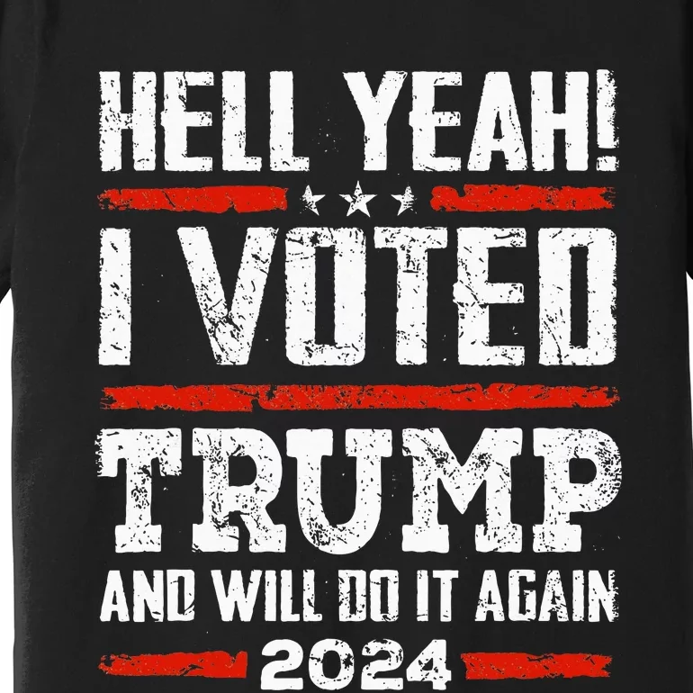 Trump 2024 Yeah! I Voted Trump And Will Do It Again Premium T-Shirt