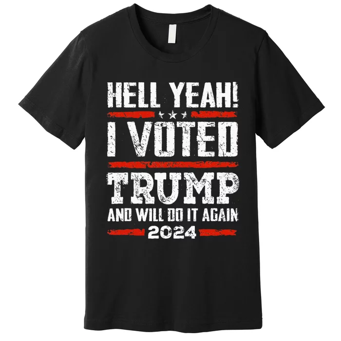 Trump 2024 Yeah! I Voted Trump And Will Do It Again Premium T-Shirt