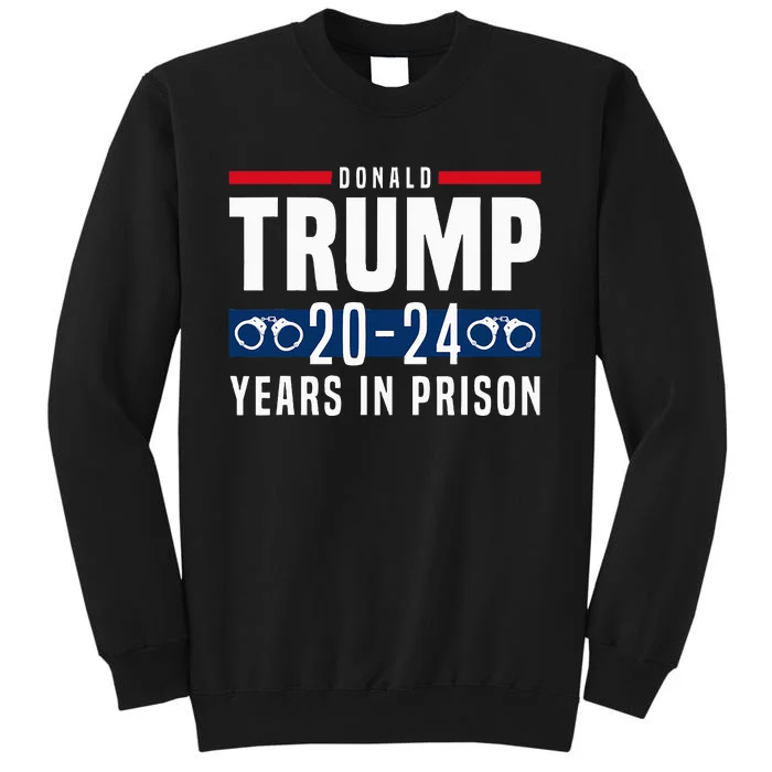 Trump 2024 Years In Prison Tall Sweatshirt