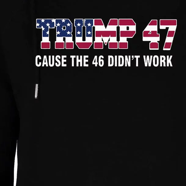 Trump 47 Cause The 46 DidnT Work Womens Funnel Neck Pullover Hood