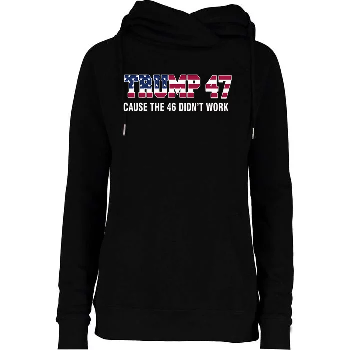 Trump 47 Cause The 46 DidnT Work Womens Funnel Neck Pullover Hood