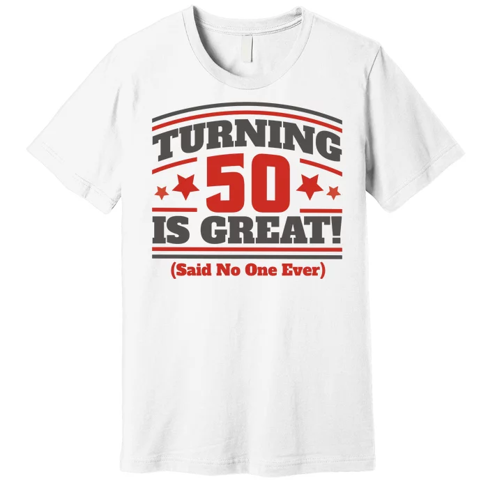 Turning 50 Is Great Funny Premium T-Shirt