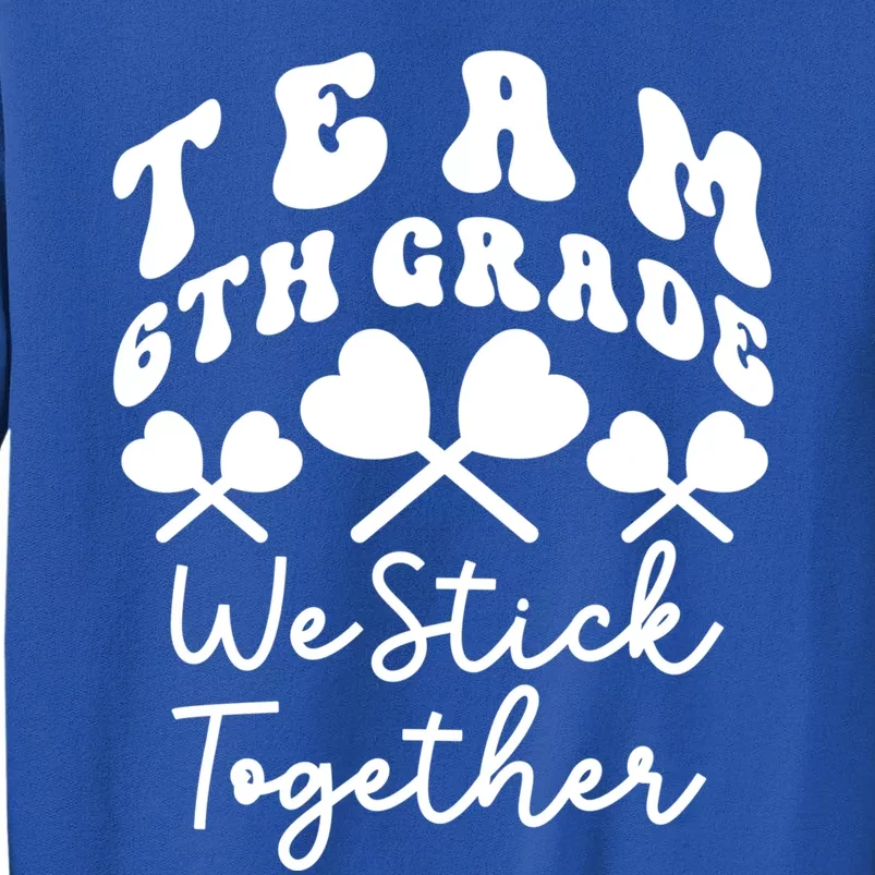 Team 6th Grade We Stick Together Sixth Teacher Heart Sucker Meaningful Gift Tall Sweatshirt