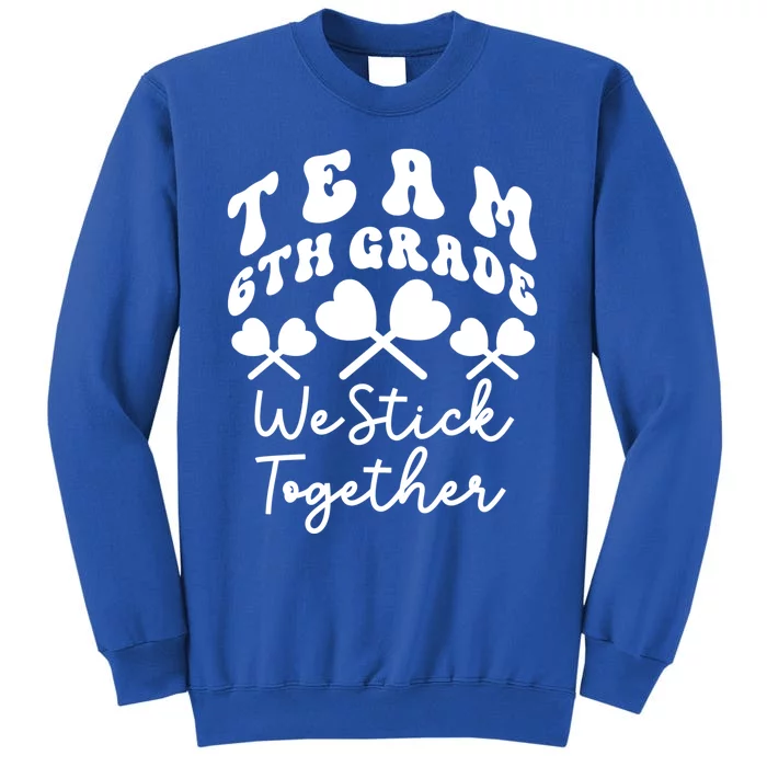 Team 6th Grade We Stick Together Sixth Teacher Heart Sucker Meaningful Gift Tall Sweatshirt