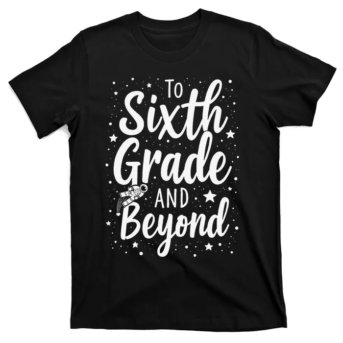 To 6th Grade And Beyond Astronaut Space Lover Back To School T-Shirt