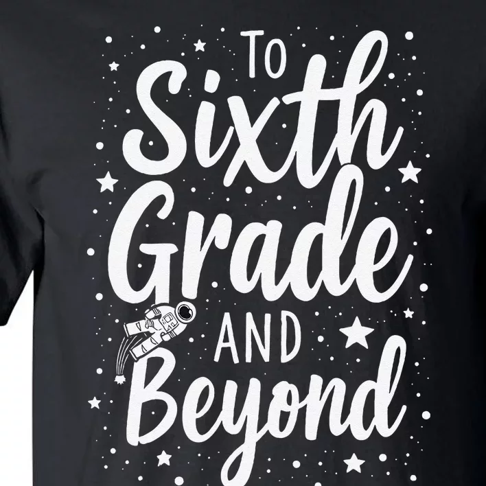 To 6th Grade And Beyond Astronaut Space Lover Back To School Tall T-Shirt