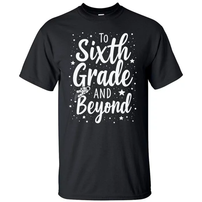 To 6th Grade And Beyond Astronaut Space Lover Back To School Tall T-Shirt