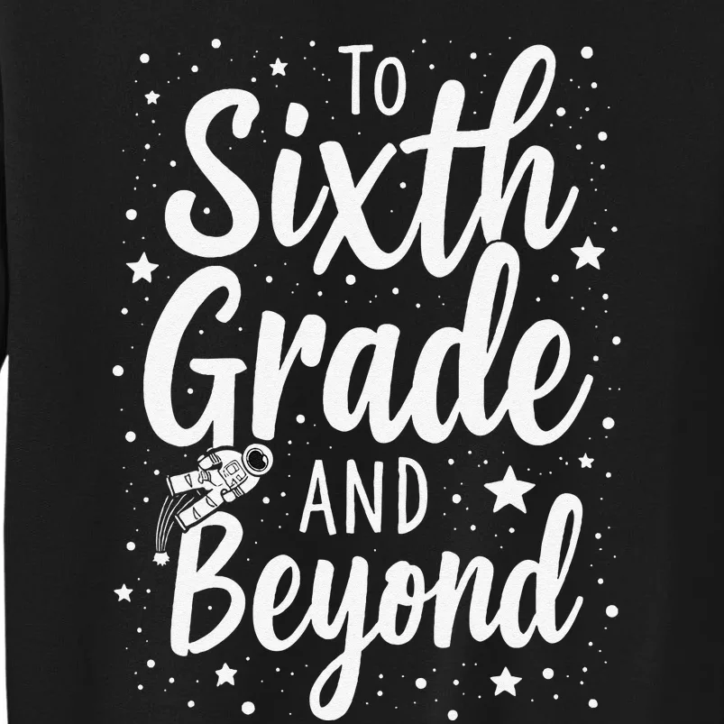 To 6th Grade And Beyond Astronaut Space Lover Back To School Tall Sweatshirt