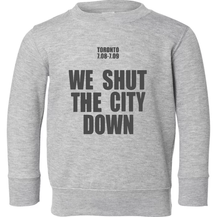 Toronto 7.08 7.09 We Shut The City Down Toddler Sweatshirt