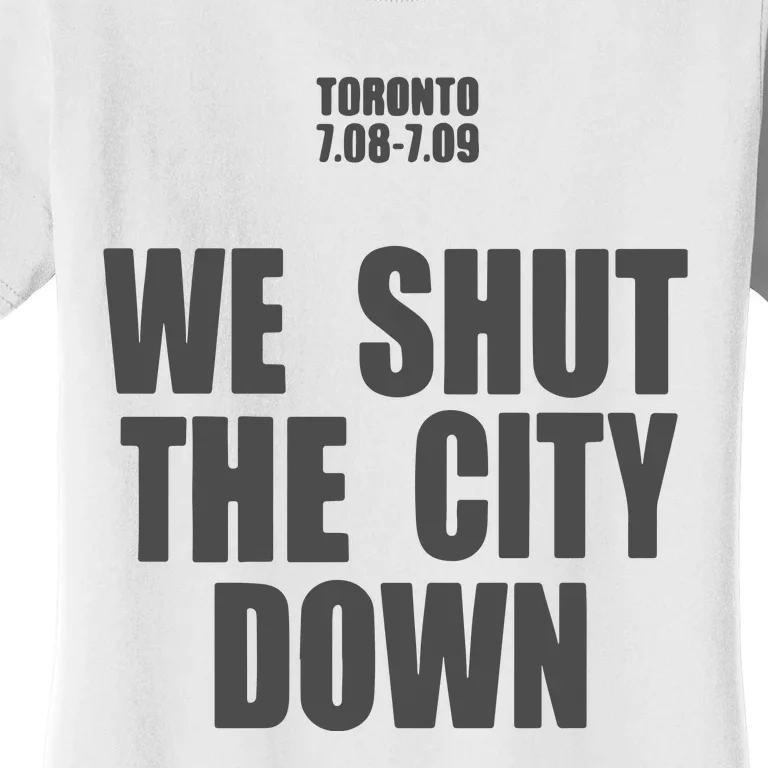 Toronto 7.08 7.09 We Shut The City Down Women's T-Shirt