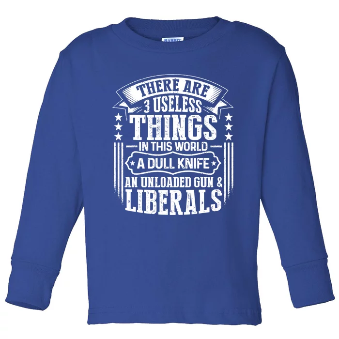 There Are 3 Useless Things Liberals Dull Knife Unloaded Gun Great Gift Toddler Long Sleeve Shirt