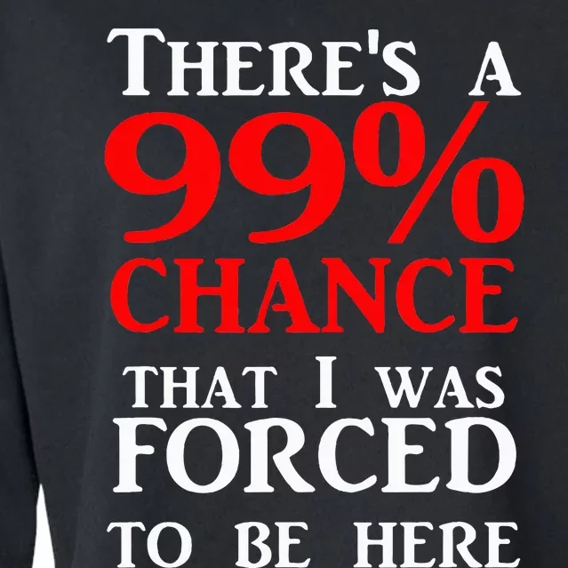 ThereS A 99 Chance That I Was Forced To Be Here Cropped Pullover Crew