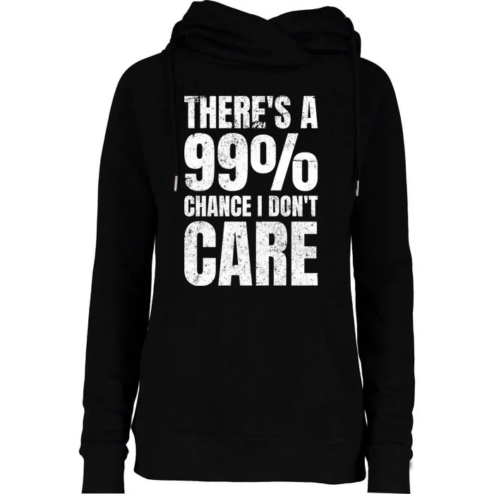 ThereS A 99% Chance I DonT Care Womens Funnel Neck Pullover Hood