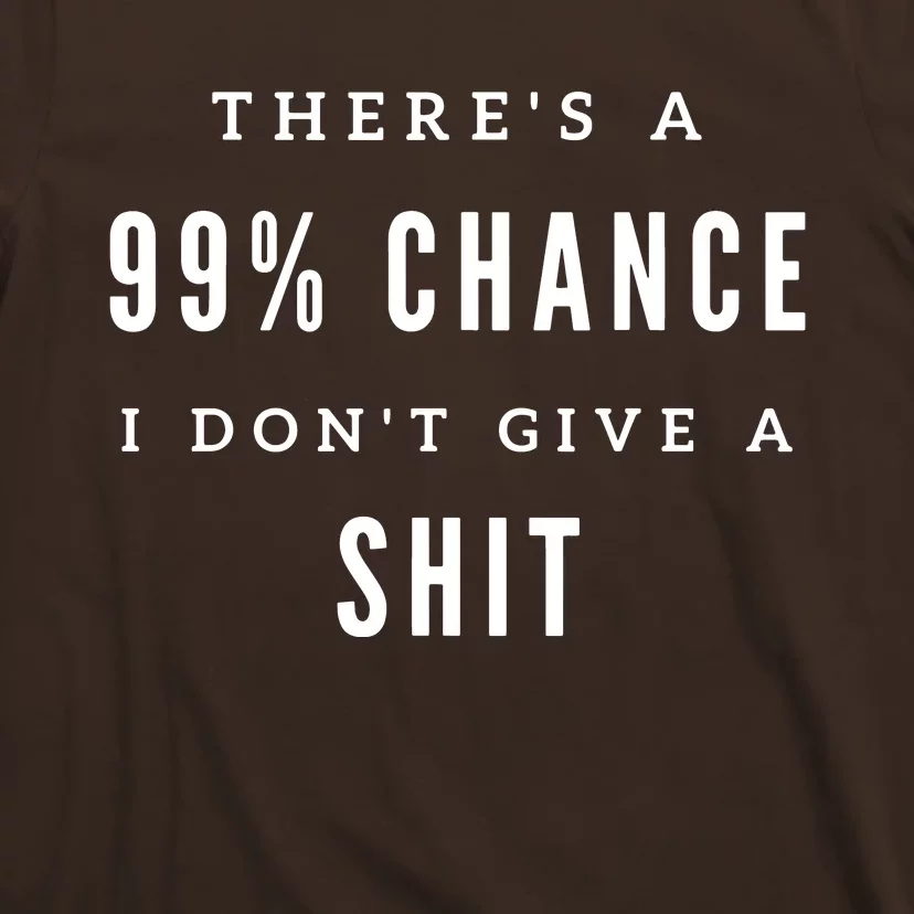 ThereS A 99% Chance I DonT Give A Shit T-Shirt