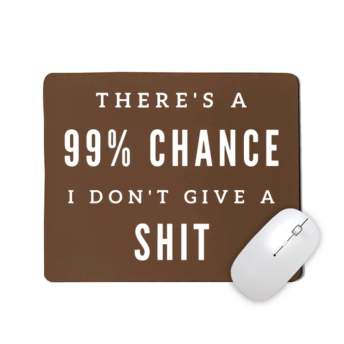 ThereS A 99% Chance I DonT Give A Shit Mousepad