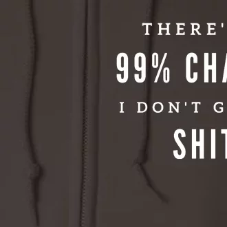 ThereS A 99% Chance I DonT Give A Shit Full Zip Hoodie