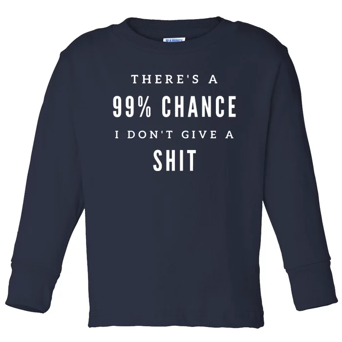 ThereS A 99% Chance I DonT Give A Shit Toddler Long Sleeve Shirt