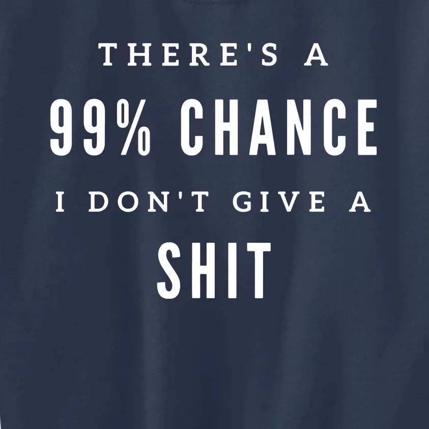 ThereS A 99% Chance I DonT Give A Shit Kids Sweatshirt