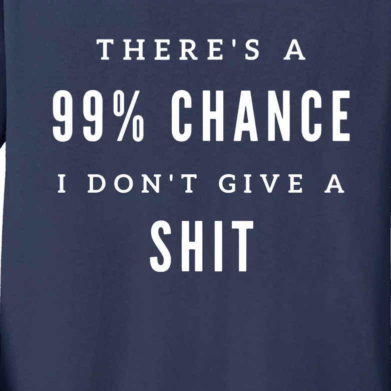 ThereS A 99% Chance I DonT Give A Shit Kids Long Sleeve Shirt