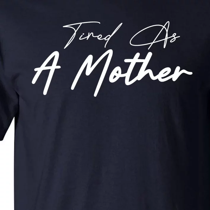 Tired As A Mother Mom Life Tall T-Shirt