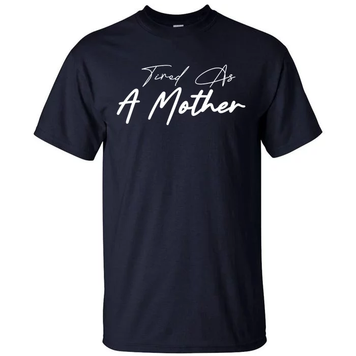 Tired As A Mother Mom Life Tall T-Shirt