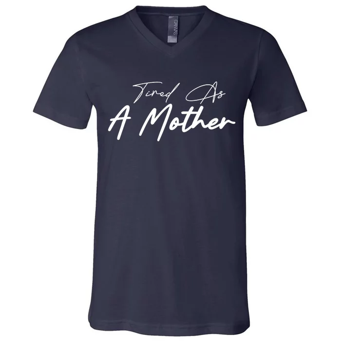 Tired As A Mother Mom Life V-Neck T-Shirt