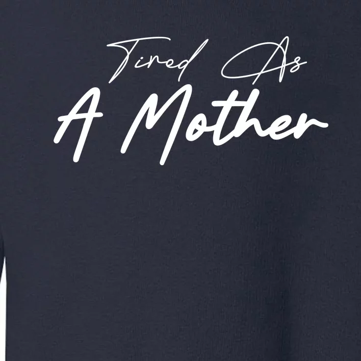 Tired As A Mother Mom Life Toddler Sweatshirt