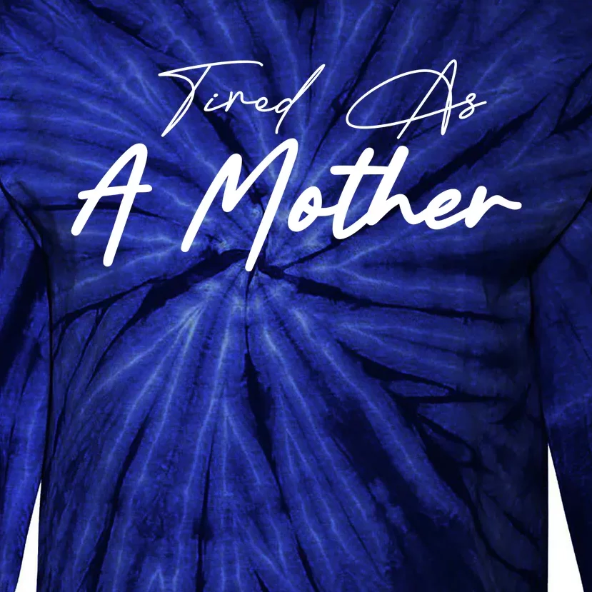 Tired As A Mother Mom Life Tie-Dye Long Sleeve Shirt