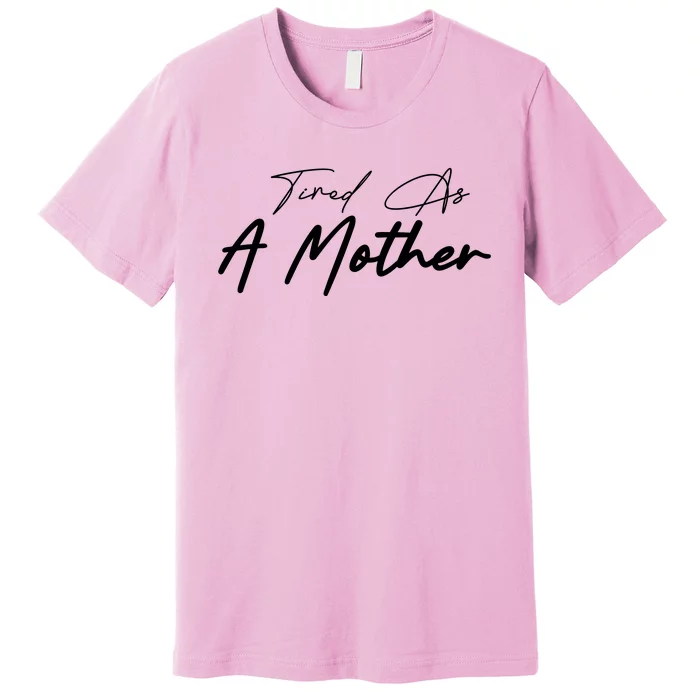 Tired As A Mother Mom Life Premium T-Shirt