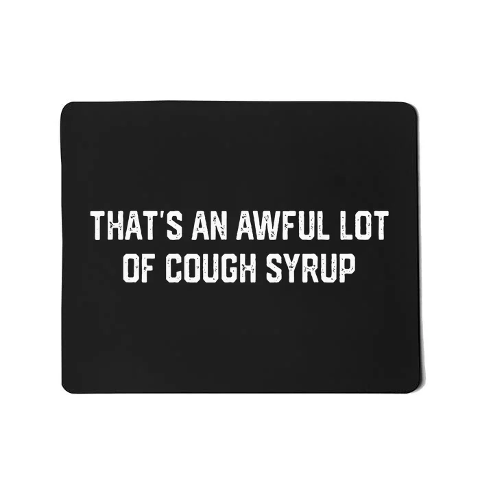 ThatS An Awful Lot Of Cough Syrup Mousepad