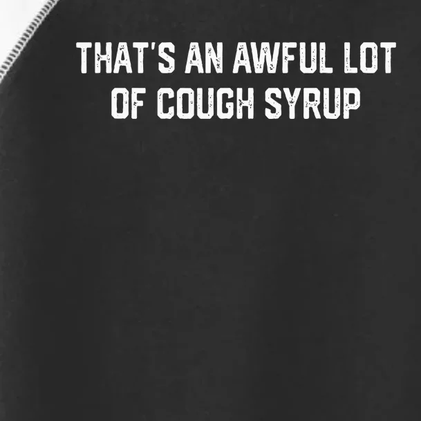 ThatS An Awful Lot Of Cough Syrup Toddler Fine Jersey T-Shirt