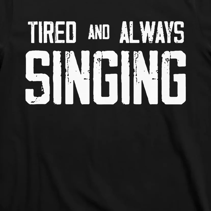 Tired And Always Singing T-Shirt