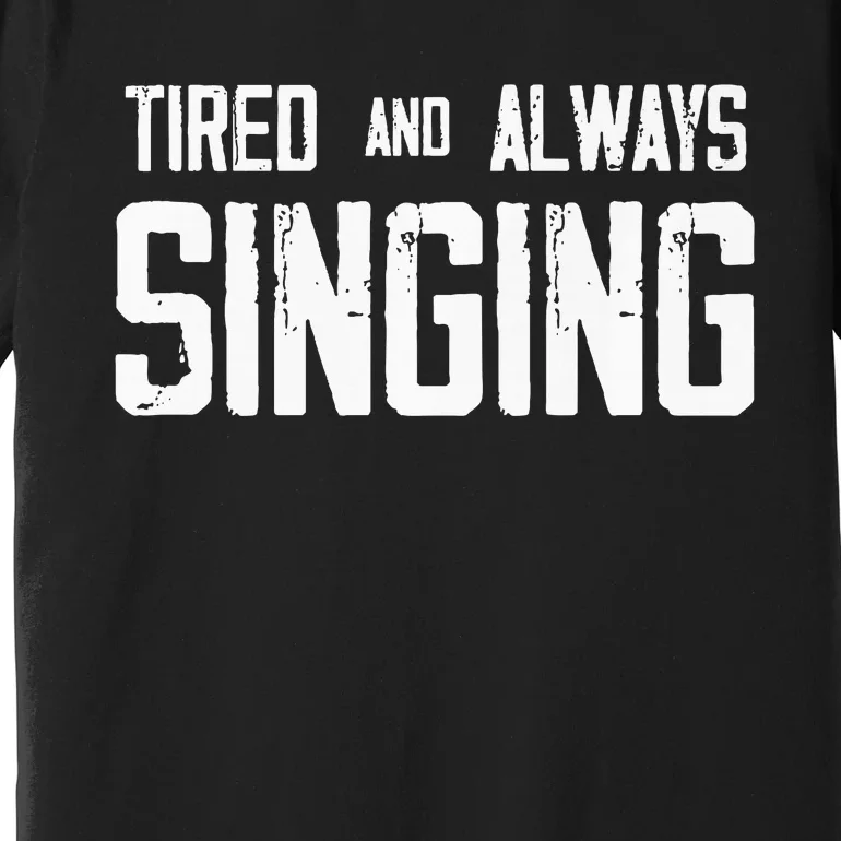 Tired And Always Singing Premium T-Shirt