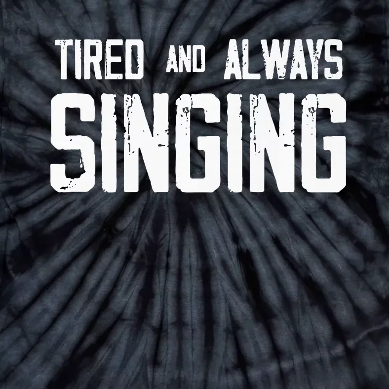 Tired And Always Singing Tie-Dye T-Shirt