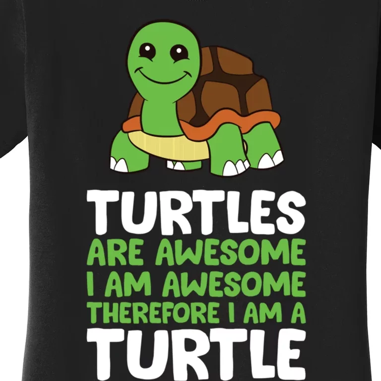 Turtles Are Awesome. I Am Awesome Therefore I Am A Turtle Women's T-Shirt